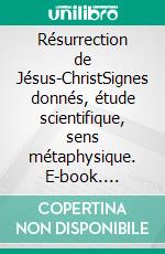 Résurrection de Jésus-ChristSignes donnés, étude scientifique, sens métaphysique. E-book. Formato EPUB ebook