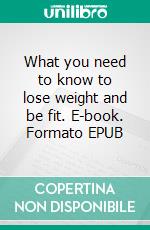 What you need to know to lose weight and be fit. E-book. Formato EPUB ebook