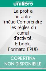 La prof a un autre métierComprendre les règles du cumul d'activité. E-book. Formato EPUB ebook