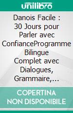 Danois Facile : 30 Jours pour Parler avec ConfianceProgramme Bilingue Complet avec Dialogues, Grammaire, Vocabulaire et Exercices pour Adultes Débutants Francophones. E-book. Formato EPUB ebook