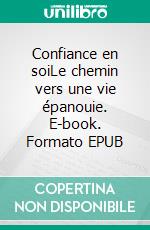 Confiance en soiLe chemin vers une vie épanouie. E-book. Formato EPUB ebook