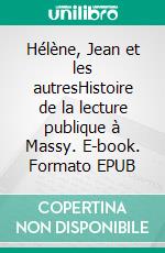 Hélène, Jean et les autresHistoire de la lecture publique à Massy. E-book. Formato EPUB ebook