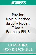 Pavillon NoirLa légende du Jolly Roger. E-book. Formato EPUB ebook