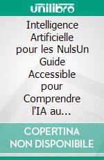 Intelligence Artificielle pour les NulsUn Guide Accessible pour Comprendre l'IA au Quotidien. E-book. Formato EPUB ebook