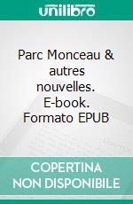 Parc Monceau & autres nouvelles. E-book. Formato EPUB ebook