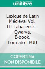 Lexique de Latin Médiéval Vol. III Labacensis - Qwarva. E-book. Formato EPUB ebook