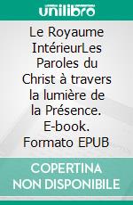 Le Royaume IntérieurLes Paroles du Christ à travers la lumière de la Présence. E-book. Formato EPUB ebook