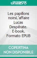 Les papillons noirsL'affaire Lucas Despérate. E-book. Formato EPUB ebook