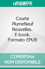 Courte PlumeNeuf Nouvelles. E-book. Formato EPUB ebook