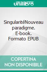 SingularitéNouveau paradigme. E-book. Formato EPUB ebook