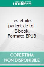 Les étoiles parlent de toi. E-book. Formato EPUB ebook