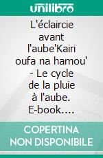 L'éclaircie avant l'aube"Kairi oufa na hamou" - Le cycle de la pluie à l'aube. E-book. Formato EPUB ebook