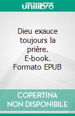 Dieu exauce toujours la prière. E-book. Formato EPUB ebook