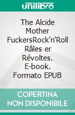 The Alcide Mother FuckersRock'n'Roll Râles er Révoltes. E-book. Formato EPUB ebook