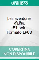 Les aventures d'Elfie. E-book. Formato EPUB ebook