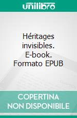 Héritages invisibles. E-book. Formato EPUB ebook