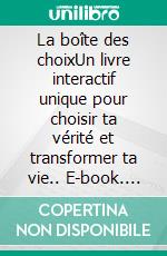 La boîte des choixUn livre interactif unique pour choisir ta vérité et transformer ta vie.. E-book. Formato EPUB ebook