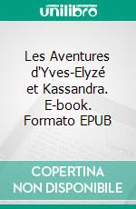 Les Aventures d'Yves-Elyzé et Kassandra. E-book. Formato EPUB ebook