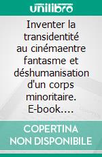 Inventer la transidentité au cinémaentre fantasme et déshumanisation d'un corps minoritaire. E-book. Formato EPUB ebook