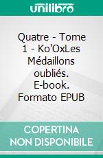 Quatre - Tome 1 - Ko'OxLes Médaillons oubliés. E-book. Formato EPUB ebook
