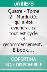 Quatre - Tome 2 - MardukCe qui a été reviendra, car tout est cycle et recommencement.. E-book. Formato EPUB ebook