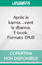 Après le karma...vient le dharma. E-book. Formato EPUB ebook