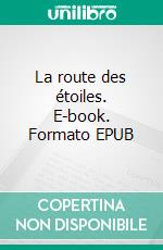La route des étoiles. E-book. Formato EPUB ebook