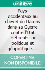 Pays occidentaux au chevet du Hamas dans sa Guerre contre l'État HébreuEssai politique et géopolitique. E-book. Formato EPUB ebook