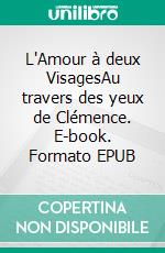 L'Amour à deux VisagesAu travers des yeux de Clémence. E-book. Formato EPUB ebook