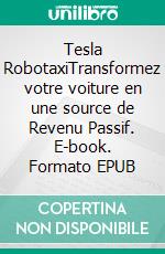 Tesla RobotaxiTransformez votre voiture en une source de Revenu Passif. E-book. Formato EPUB ebook