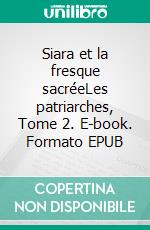 Siara et la fresque sacréeLes patriarches, Tome 2. E-book. Formato EPUB ebook