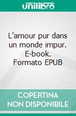 L'amour pur dans un monde impur. E-book. Formato EPUB ebook