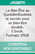Le Bien-Être au QuotidienRoutines et secrets pour un bien-être durable. E-book. Formato EPUB ebook