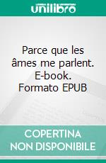 Parce que les âmes me parlent. E-book. Formato EPUB ebook