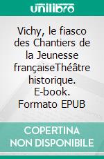 Vichy, le fiasco des Chantiers de la Jeunesse françaiseThéâtre historique. E-book. Formato EPUB ebook