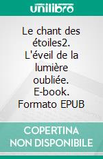 Le chant des étoiles2. L'éveil de la lumière oubliée. E-book. Formato EPUB ebook