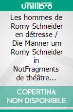 Les hommes de Romy Schneider en détresse / Die Männer um Romy Schneider in NotFragments de théâtre allemand-français /Fragmente deutsch-französischen Theaters. E-book. Formato EPUB ebook
