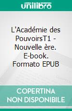 L'Académie des PouvoirsT1 - Nouvelle ère. E-book. Formato EPUB ebook