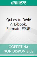 Qui es-tu Dédé ?. E-book. Formato EPUB ebook