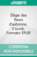Élégie des fleurs d'automne. E-book. Formato EPUB ebook