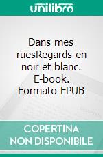 Dans mes ruesRegards en noir et blanc. E-book. Formato EPUB ebook