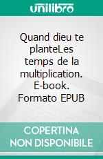 Quand dieu te planteLes temps de la multiplication. E-book. Formato EPUB ebook