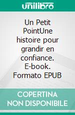 Un Petit PointUne histoire pour grandir en confiance. E-book. Formato EPUB ebook