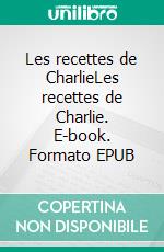 Les recettes de CharlieLes recettes de Charlie. E-book. Formato EPUB ebook