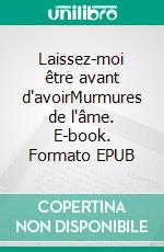Laissez-moi être avant d'avoirMurmures de l'âme. E-book. Formato EPUB ebook