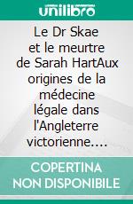 Le Dr Skae et le meurtre de Sarah HartAux origines de la médecine légale dans l'Angleterre victorienne. E-book. Formato EPUB ebook