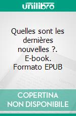 Quelles sont les dernières nouvelles ?. E-book. Formato EPUB ebook