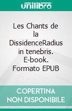Les Chants de la DissidenceRadius in tenebris. E-book. Formato EPUB ebook