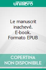 Le manuscrit inachevé. E-book. Formato EPUB ebook