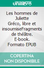 Les hommes de Juliette Gréco, libre et insoumiseFragments de théâtre. E-book. Formato EPUB ebook